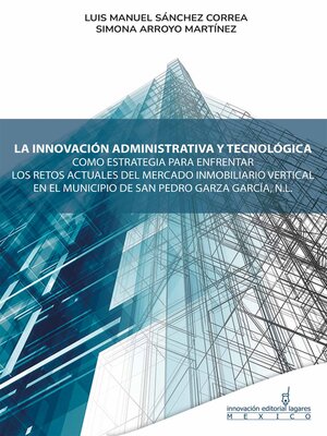 cover image of La innovación administrativa y tecnológica como estrategia para enfentar los retos actuales del mercado inmobiliario vertical en el municipio de San Pedro Garza García, N.L.